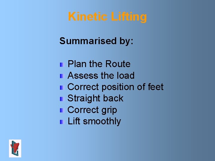 Kinetic Lifting Summarised by: Plan the Route Assess the load Correct position of feet
