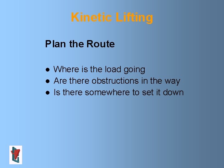 Kinetic Lifting Plan the Route l l l Where is the load going Are Kinetic Lifting Plan the Route l l l Where is the load going Are
