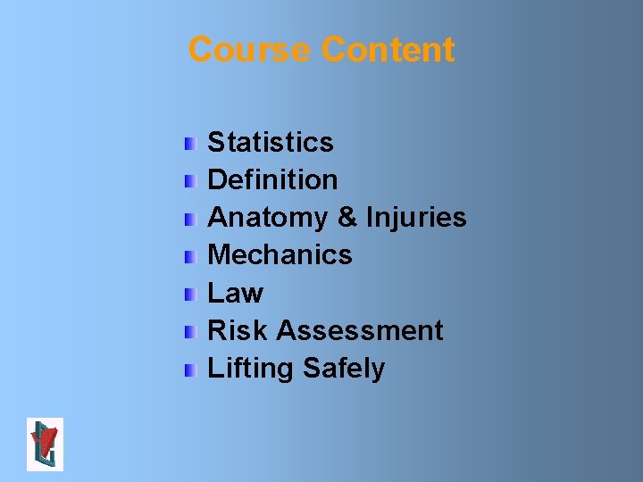 Course Content Statistics Definition Anatomy & Injuries Mechanics Law Risk Assessment Lifting Safely 