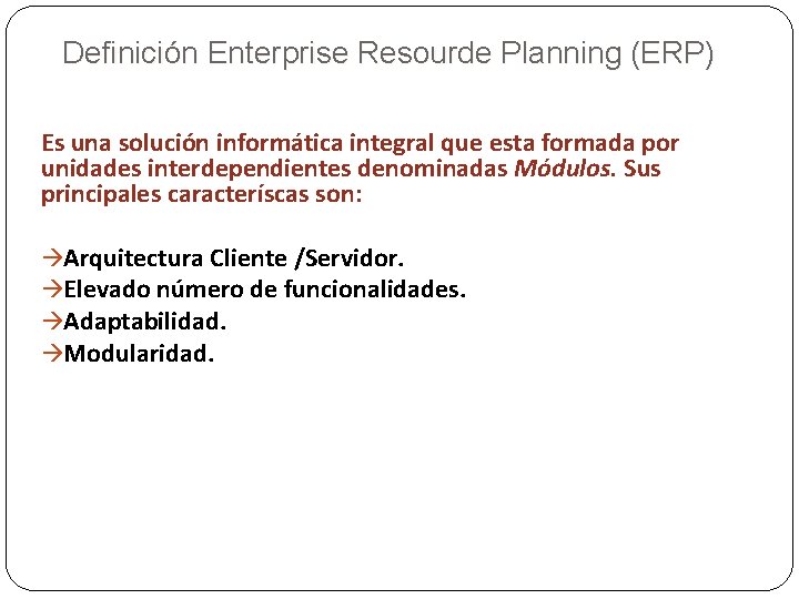 Definición Enterprise Resourde Planning (ERP) Es una solución informática integral que esta formada por