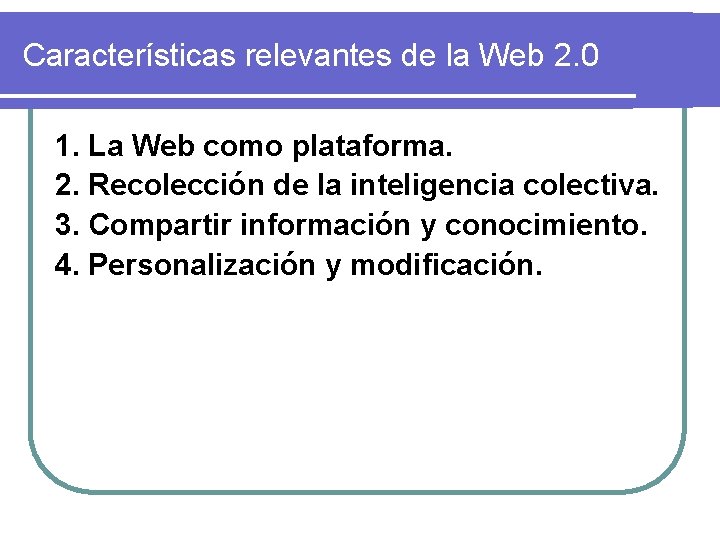 Características relevantes de la Web 2. 0 1. La Web como plataforma. 2. Recolección