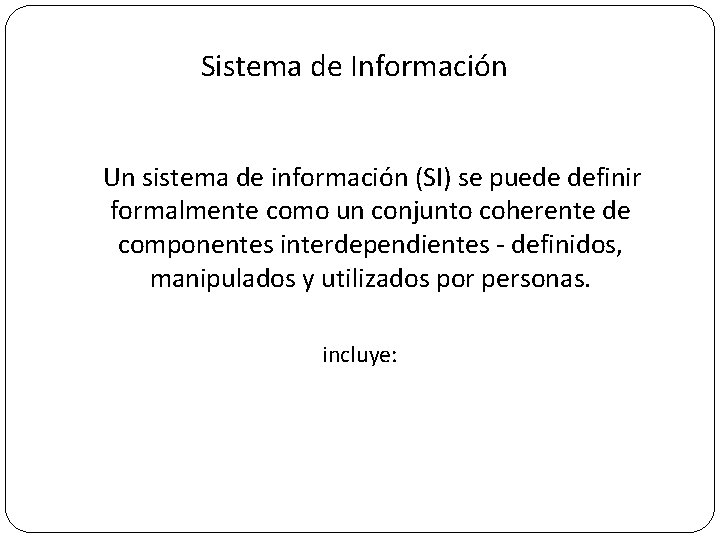 Sistema de Información Un sistema de información (SI) se puede definir formalmente como un