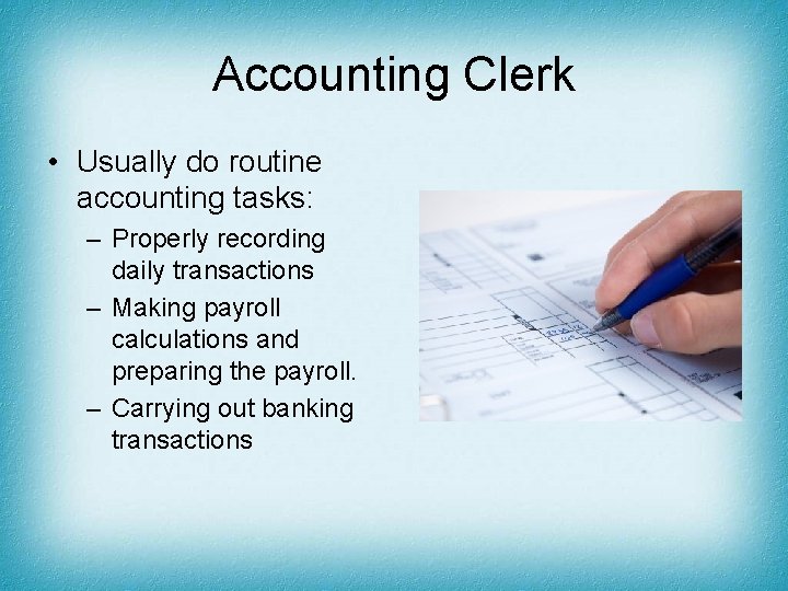 Accounting Clerk • Usually do routine accounting tasks: – Properly recording daily transactions –