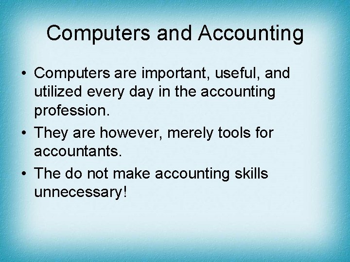 Computers and Accounting • Computers are important, useful, and utilized every day in the