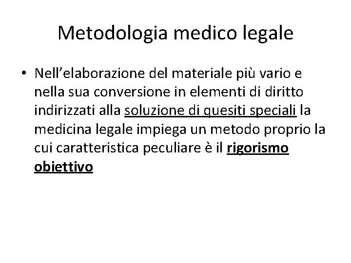 Metodologia medico legale • Nell’elaborazione del materiale più vario e nella sua conversione in