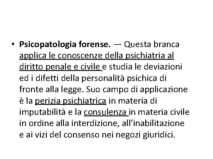 • Psicopatologia forense. — Questa branca applica le conoscenze della psichiatria al diritto • Psicopatologia forense. — Questa branca applica le conoscenze della psichiatria al diritto