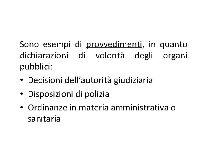 Sono esempi di provvedimenti, in quanto dichiarazioni di volontà degli organi pubblici: • Decisioni Sono esempi di provvedimenti, in quanto dichiarazioni di volontà degli organi pubblici: • Decisioni