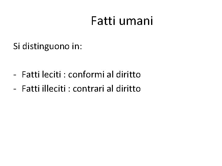 Fatti umani Si distinguono in: - Fatti leciti : conformi al diritto - Fatti