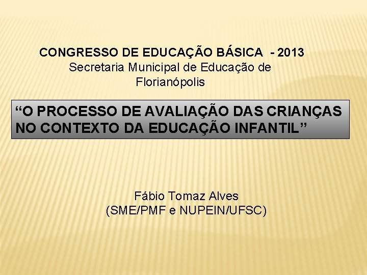 CONGRESSO DE EDUCAÇÃO BÁSICA - 2013 Secretaria Municipal de Educação de Florianópolis “O PROCESSO