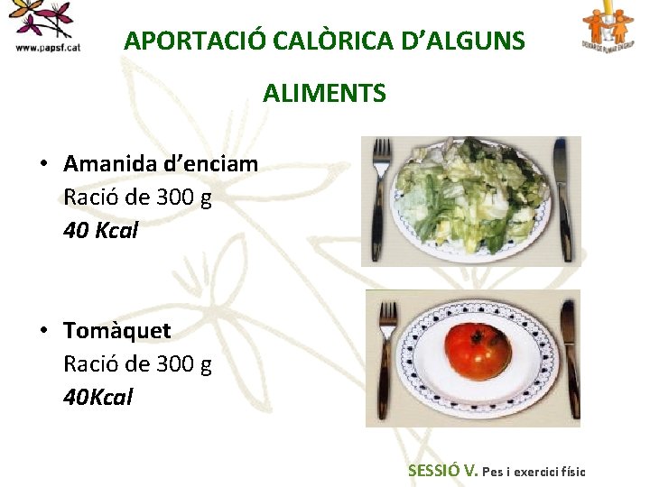 APORTACIÓ CALÒRICA D’ALGUNS ALIMENTS • Amanida d’enciam Ració de 300 g 40 Kcal •