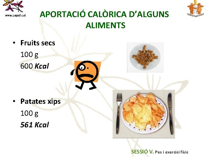 APORTACIÓ CALÒRICA D’ALGUNS ALIMENTS • Fruits secs 100 g 600 Kcal • Patates xips