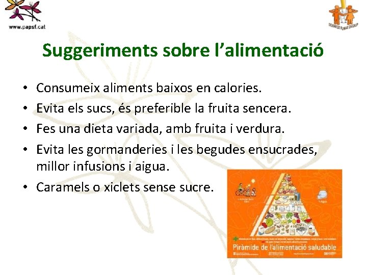 Suggeriments sobre l’alimentació Consumeix aliments baixos en calories. Evita els sucs, és preferible la