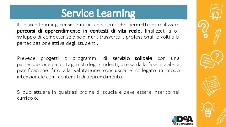 Service Learning Il service learning consiste in un approccio che permette di realizzare percorsi