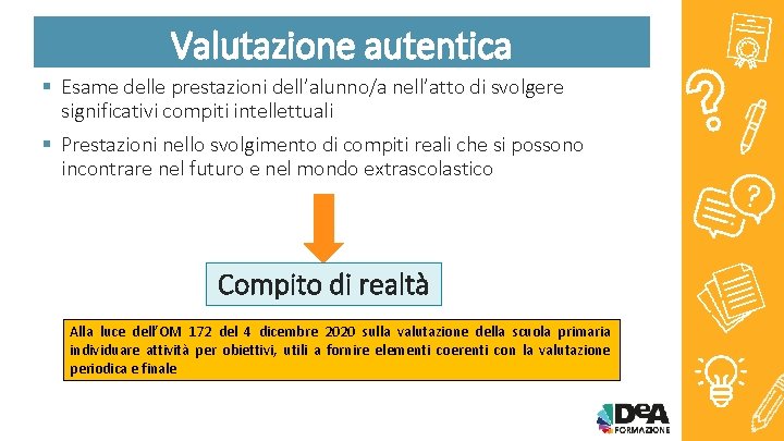 Valutazione autentica § Esame delle prestazioni dell’alunno/a nell’atto di svolgere significativi compiti intellettuali §