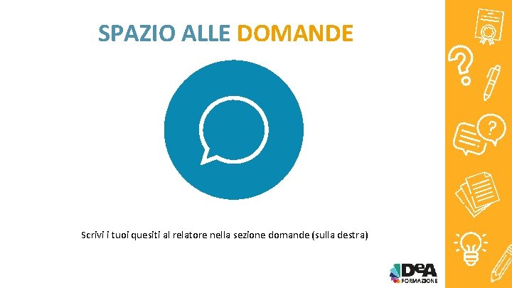 SPAZIO ALLE DOMANDE Scrivi i tuoi quesiti al relatore nella sezione domande (sulla destra) SPAZIO ALLE DOMANDE Scrivi i tuoi quesiti al relatore nella sezione domande (sulla destra)