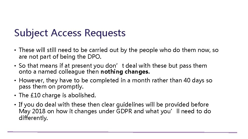 Subject Access Requests • These will still need to be carried out by the