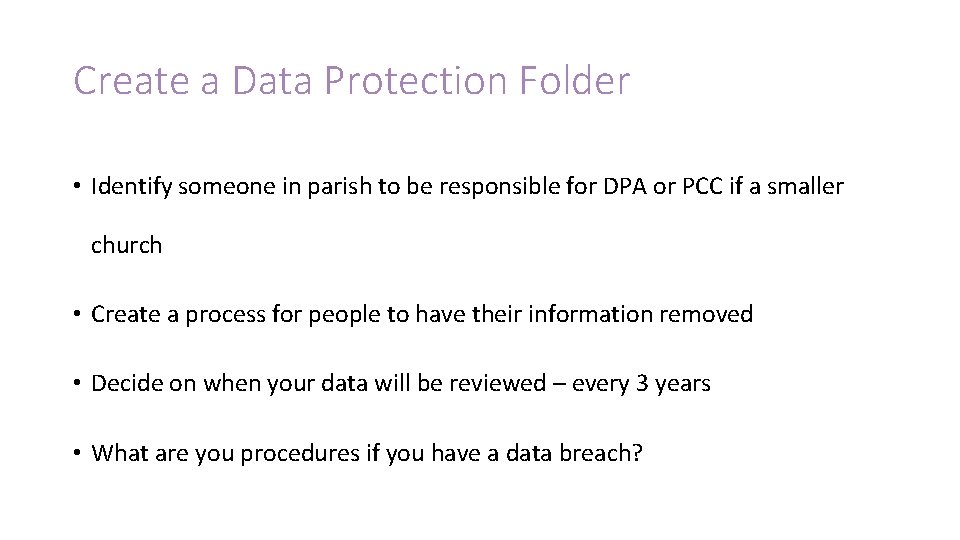Create a Data Protection Folder • Identify someone in parish to be responsible for