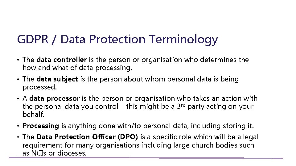 GDPR / Data Protection Terminology • The data controller is the person or organisation