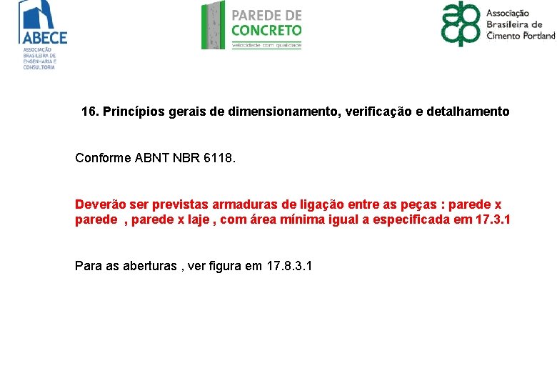 16. Princípios gerais de dimensionamento, verificação e detalhamento Conforme ABNT NBR 6118. Deverão ser