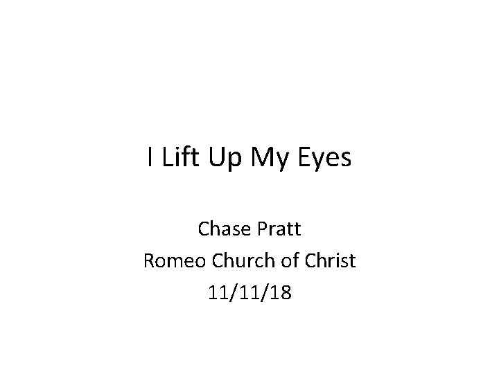 I Lift Up My Eyes Chase Pratt Romeo Church of Christ 11/11/18 