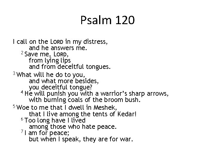 Psalm 120 I call on the LORD in my distress, and he answers me.