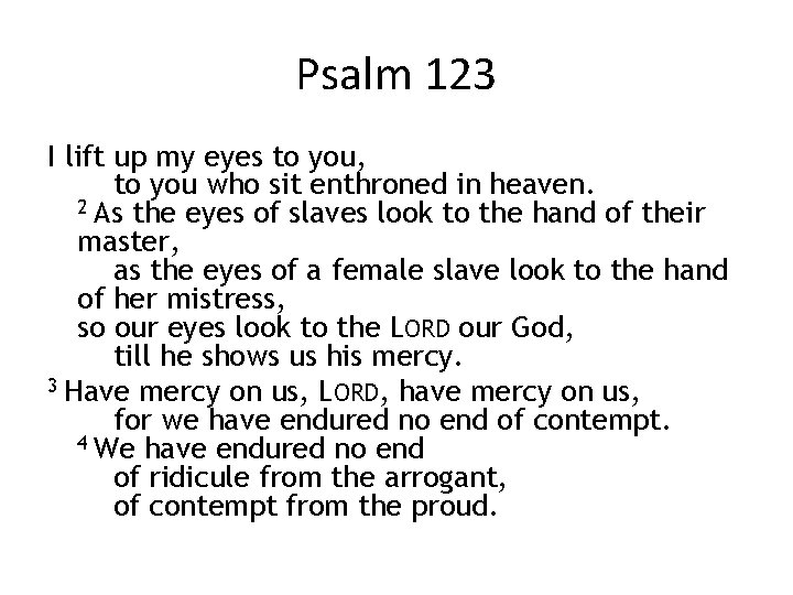 Psalm 123 I lift up my eyes to you, to you who sit enthroned