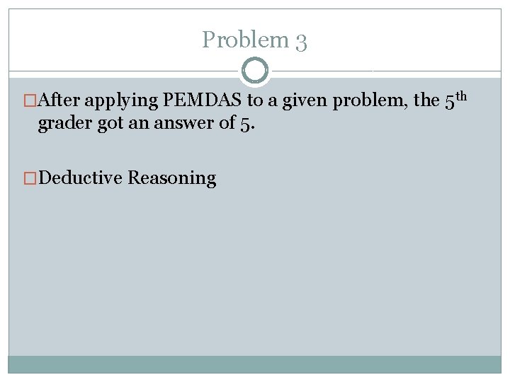 Problem 3 �After applying PEMDAS to a given problem, the 5 th grader got
