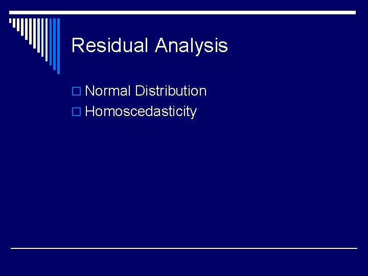 Residual Analysis o Normal Distribution o Homoscedasticity 