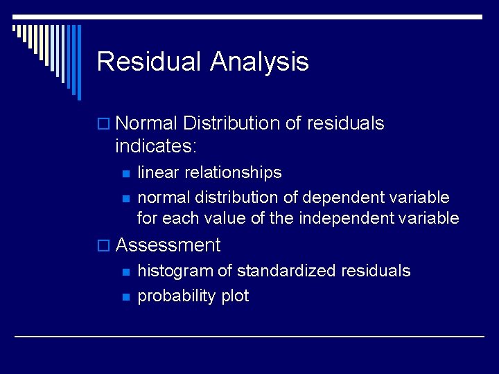 Residual Analysis o Normal Distribution of residuals indicates: n n linear relationships normal distribution