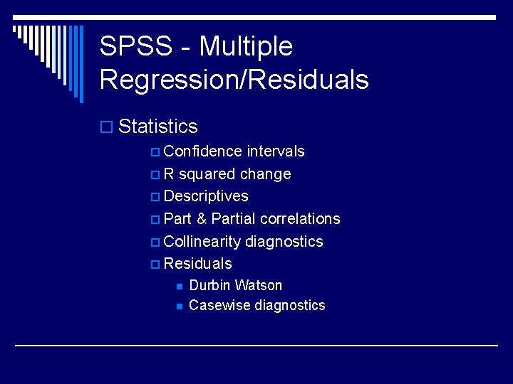 SPSS - Multiple Regression/Residuals o Statistics p Confidence intervals p R squared change p