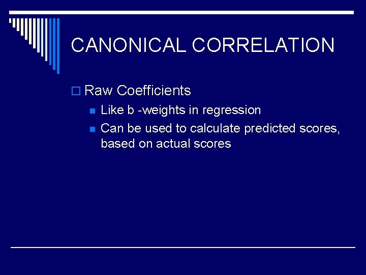 CANONICAL CORRELATION o Raw Coefficients n n Like b -weights in regression Can be