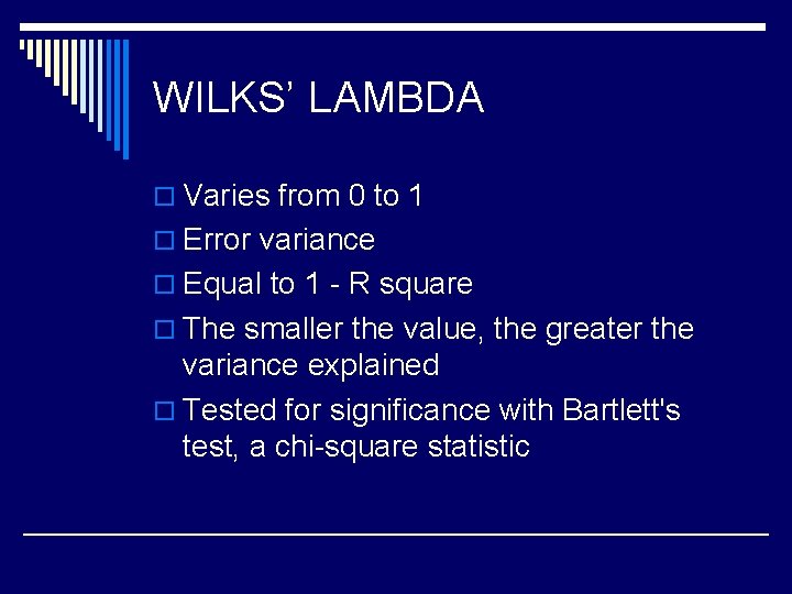 WILKS’ LAMBDA o Varies from 0 to 1 o Error variance o Equal to