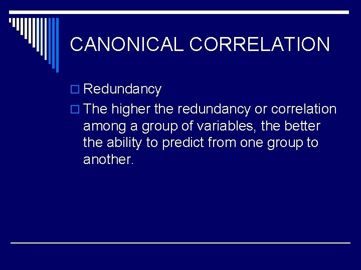 CANONICAL CORRELATION o Redundancy o The higher the redundancy or correlation among a group