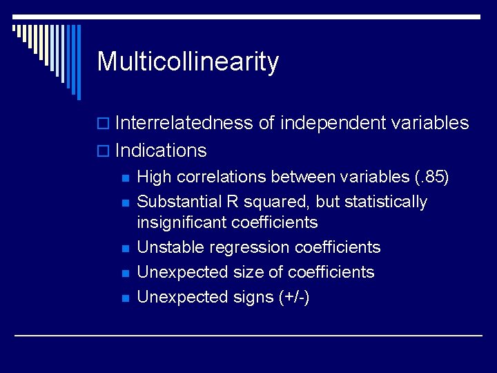 Multicollinearity o Interrelatedness of independent variables o Indications n n n High correlations between