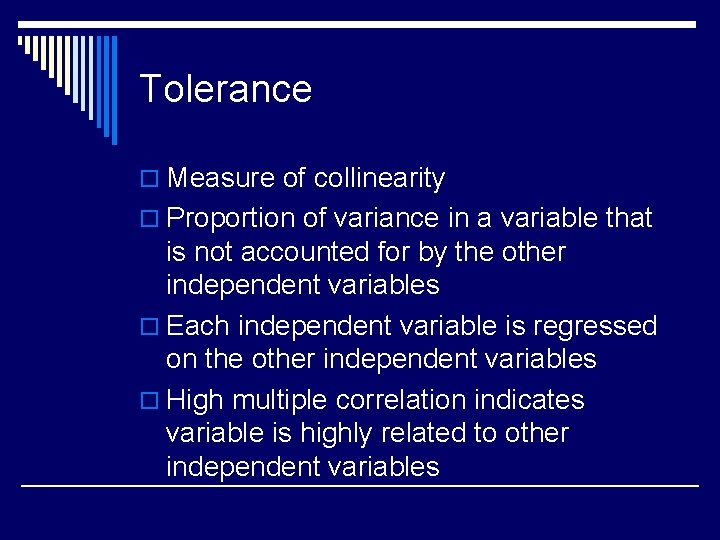 Tolerance o Measure of collinearity o Proportion of variance in a variable that is