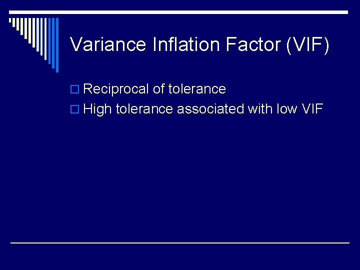 Variance Inflation Factor (VIF) o Reciprocal of tolerance o High tolerance associated with low