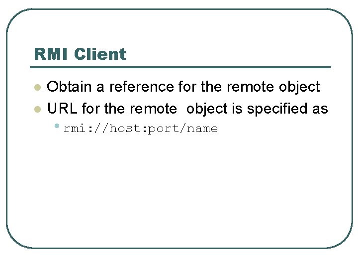 RMI Client l l Obtain a reference for the remote object URL for the