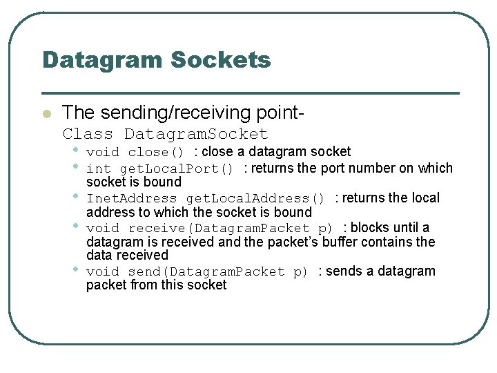 Datagram Sockets l The sending/receiving point. Class Datagram. Socket • void close() : close