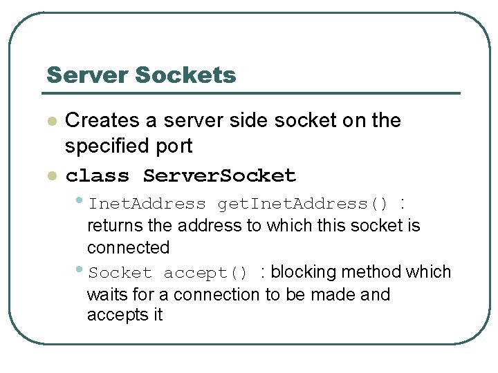 Server Sockets l l Creates a server side socket on the specified port class