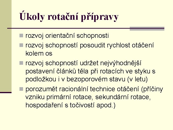 Úkoly rotační přípravy n rozvoj orientační schopnosti n rozvoj schopností posoudit rychlost otáčení kolem