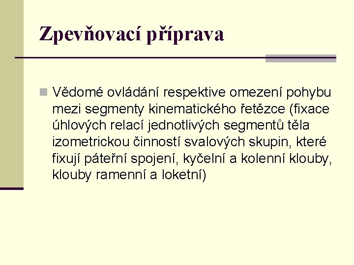 Zpevňovací příprava n Vědomé ovládání respektive omezení pohybu mezi segmenty kinematického řetězce (fixace úhlových