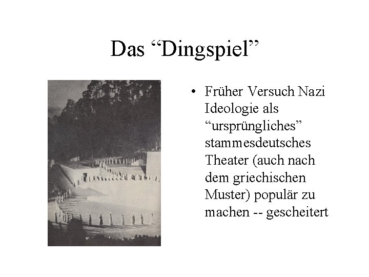 Das “Dingspiel” • Früher Versuch Nazi Ideologie als “ursprüngliches” stammesdeutsches Theater (auch nach dem