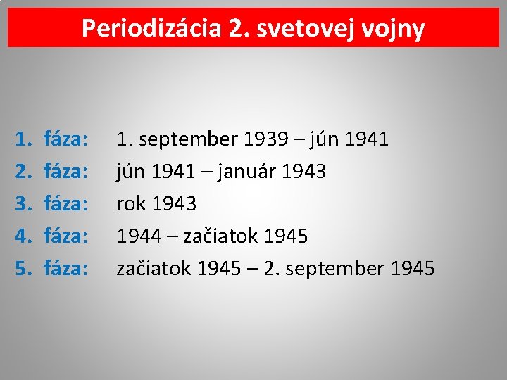 Periodizácia 2. svetovej vojny 1. 2. 3. 4. 5. fáza: fáza: 1. september 1939