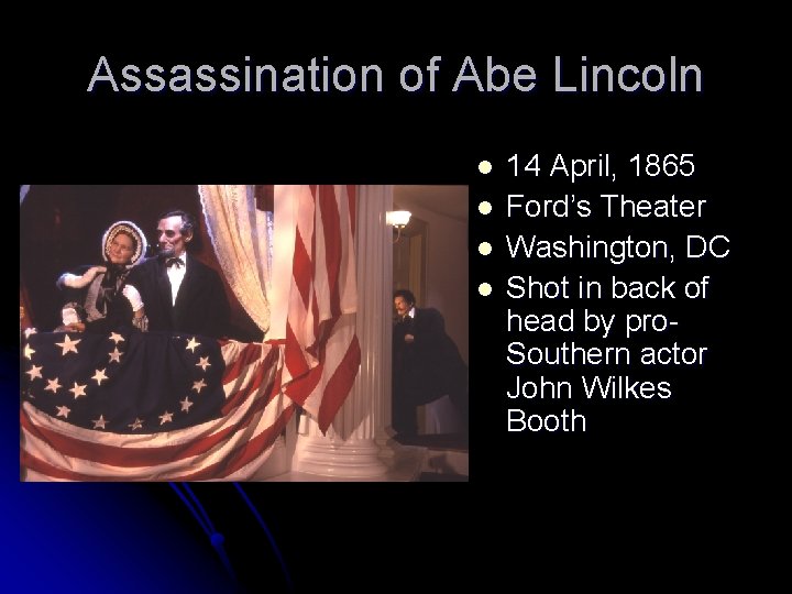 Assassination of Abe Lincoln l l 14 April, 1865 Ford’s Theater Washington, DC Shot