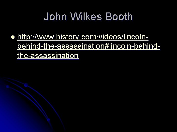 John Wilkes Booth l http: //www. history. com/videos/lincolnbehind-the-assassination#lincoln-behindthe-assassination 