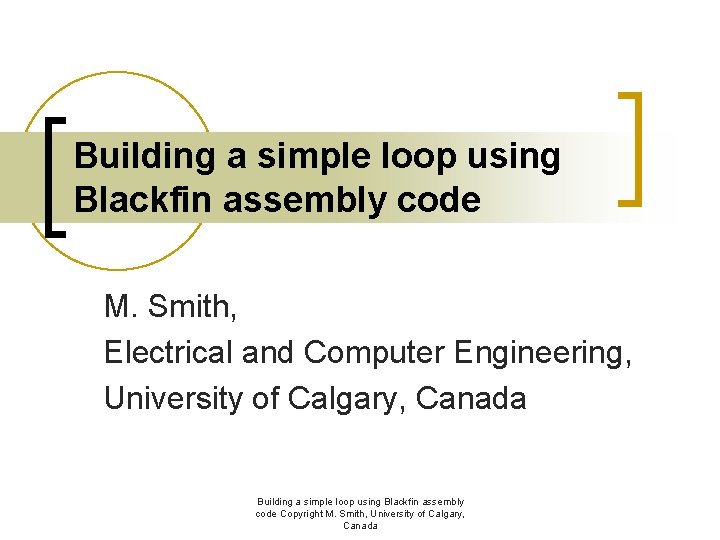Building a simple loop using Blackfin assembly code M. Smith, Electrical and Computer Engineering,