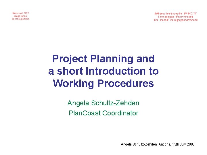 Project Planning and a short Introduction to Working Procedures Angela Schultz-Zehden Plan. Coast Coordinator