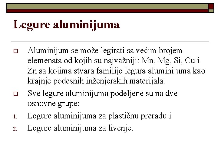 Legure aluminijuma o o 1. 2. Aluminijum se može legirati sa većim brojem elemenata