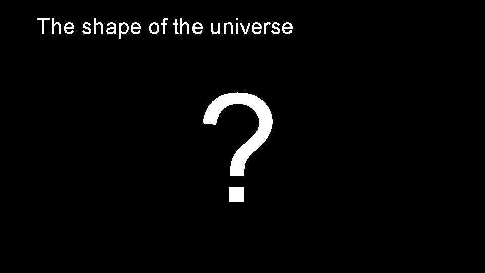 The shape of the universe ? 