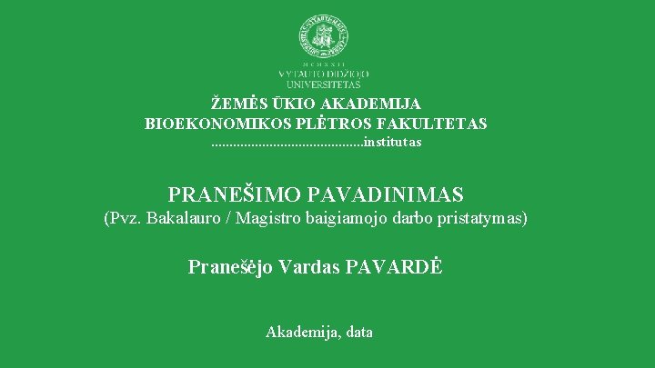 ŽEMĖS ŪKIO AKADEMIJA BIOEKONOMIKOS PLĖTROS FAKULTETAS. . . . . institutas PRANEŠIMO PAVADINIMAS (Pvz.